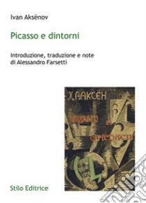 Picasso e dintorni libro di Aksënov Ivan; Farsetti A. (cur.)