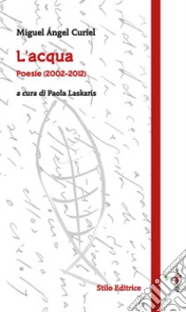 L'acqua. Poesie (2002-2012). Ediz. multilingue libro di Curiel Miguel Ángel; Laskaris P. (cur.)