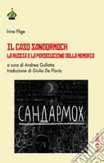 Il caso Sandormoch. La Russia e la persecuzione della memoria libro di Flige Irina; Gullotta A. (cur.)