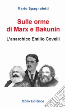 Sulle orme di Marx e Bakunin. L'anarchico Emilio Covelli libro di Spagnoletti Mario