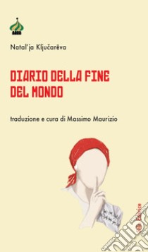 Diario della fine del mondo libro di Kljucarëva Natal'ja; Maurizio M. (cur.)