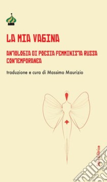 La mia vagina. Antologia di poesia femminista russa contemporanea libro di Maurizio M. (cur.)
