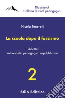 La scuola dopo il fascismo. Il dibattito sul modello pedagogico repubblicano libro di Tenerelli Nicola