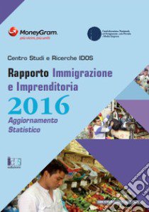 Rapporto immigrazione e imprenditoria 2016. Aggiornamento statistico. Ediz. bilingue libro di Nanni M. P. (cur.)