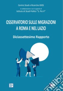 Osservatorio sulle migrazioni a Roma e nel Lazio. 17° rapporto libro di Centro studi e ricerche IDOS (cur.)