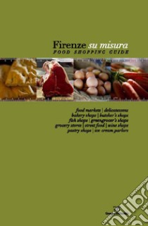 Firenze su misura. Food shopping guide. Ediz. multilingue libro