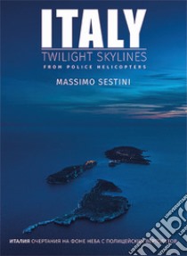 Italy. Twilight skylines from police helicopters. Ediz. inglese e russa libro di Sestini Massimo