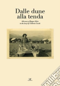 Dalle dune alla tenda. 100 years of Bagno Silvio in the story. Ediz. italiana e inglese libro di Cecchi Umberto