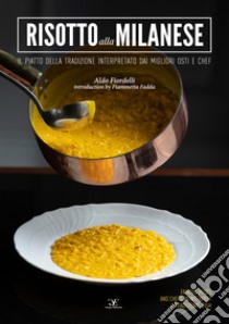 Risotto alla milanese. Il piatto della tradizione interpretato dai migliori osti e chef. Ediz. italiana e inglese libro di Fiordelli Aldo