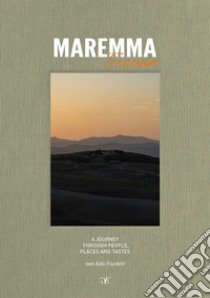 Maremma Toscana. A journey through people, places and tastes. Ediz. multilingue libro di Fiordelli Aldo