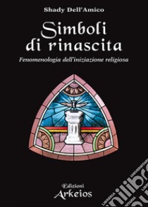 Simboli di rinascita. Fenomenologia dell'iniziazione religiosa libro di Dell'Amico Shady