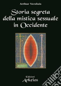 Storia segreta della mistica sessuale in Occidente libro di Versluis Arthur