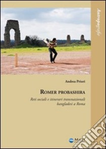 Romer probashira. Reti sociali e itinerari transnazionali bangladesi a Roma libro di Priori Andrea