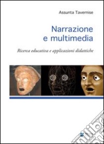 Narrazione e multimedia. Ricerca educativa e applicazioni didattiche libro di Tavernise Assunta