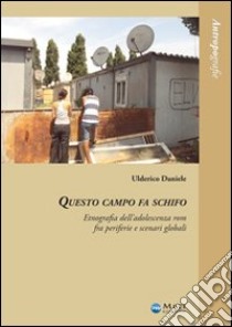 Questo campo fa schifo. Un'etnografia dell'adolescenza rom fra periferie e scenari globali libro di Daniele Ulderico