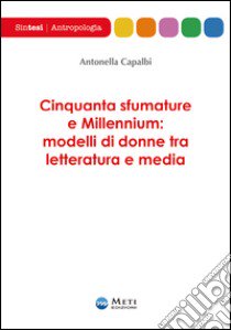 Cinquanta sfumature e millennium. Modellli di donne tra letteratura e media libro di Capalbi Antonella