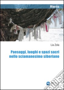 Paesaggi, luoghi e spazi sacri nello sciamanesimo siberiano libro di Zola Lia