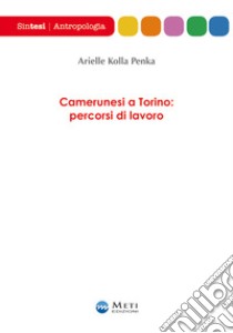 Camerunesi a Torino: percorsi di lavoro libro di Kolla Penka Arielle