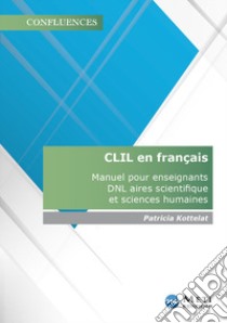 CLIL en français. Manuel pour enseignants DNL aires scientifique et sciences humaines libro di Kottelat Patricia