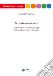 Ecosistema mondo. Appunti per un'antropologia del cambiamento climatico libro di Vindrola Michela