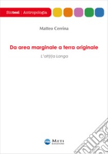 Da area marginale a terra originale. L'alt(r)a Langa libro di Cerrina Matteo