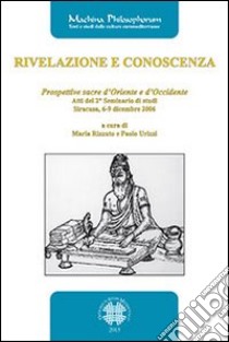 Rivelazione e conoscenza. Prospettive sacre d'Oriente e d'Occidente. Atti del 2° Seminario di studi (Siracusa, 6-9 dicembre 2006) libro di Rizzuto M. (cur.); Urizzi P. (cur.); Musotto G. (cur.)