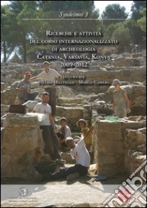 Ricerche e attività del corso internazionalizzato di archeologia. Catania, Varsavia, Konya 2009-2012 libro di Militello P. (cur.); Camera M. (cur.)