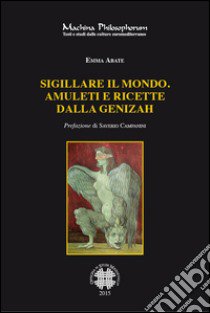 Sigillare il mondo. Amuleti e ricette dalla Genizah. Manoscritti magici ebraici della biblioteca della Alliance Israelite Univeselle di Parigi libro di Abate Emma