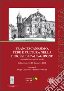 Francescanesimo, fede e cultura nella diocesi di Caltagirone. Atti del Convegno di studio (Caltagirone 16-18 dicembre 2011) libro di Ciccarelli D. (cur.); Failla F. (cur.)