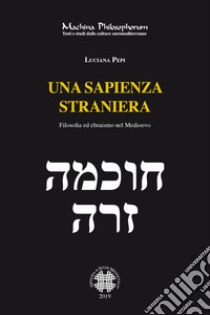 Una sapienza straniera. Filosofia ed ebraismo nel medioevo libro di Pepi Luciana