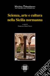 Scienza, arte e cultura nella Sicilia normanna. Ediz. bilingue libro di Tocco F. P. (cur.)