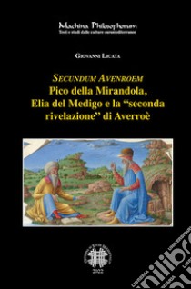 Secundum Avenroem Pico della Mirandola, Elia del Medigo e la «seconda rivelazione» di Averroè libro di Licata Giovanni