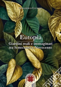 Eutopia. Giardini reali e immaginari tra Settecento e Novecento libro di Cottone Margherita