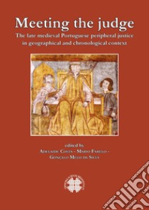 Meeting the judge. The late medieval Portuguese peripheral justice in geographical and chronogical context. Ediz. multilingue libro di Costa A. (cur.); Farelo M. (cur.); Melo da Silva G. (cur.)