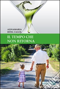 Il tempo che non ritorna libro di Hösl Cagol Annamaria