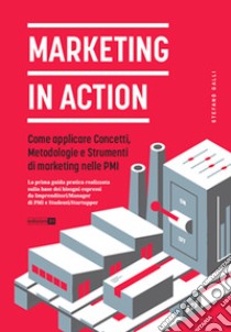 Marketing in action. Come applicare concetti, metodologie e strumenti di marketing nelle PMI libro di Galli Stefano