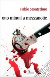 8 minuti a mezzanotte libro di Monteduro Fabio