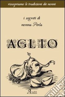 Aglio. I segreti di nonna Perla libro di Cartabia A. (cur.)