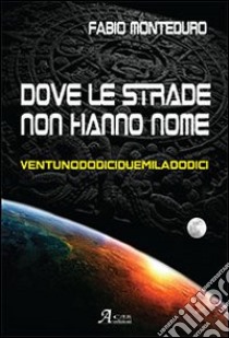 Dove le strade non hanno nome libro di Monteduro Fabio