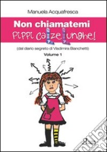 Non chiamatemi Pippi Calzelunghe. Dal diario segreto di Vladimira Bianchetti. Vol. 1 libro di Acquafresca Manuela