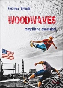 Woodwaves. Magnifiche ossessioni libro di Ermolli Federico