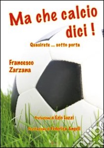 Ma che calcio dici libro di Zarzana Francesco