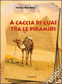 A caccia di guai tra le piramidi libro di Marchese Serena