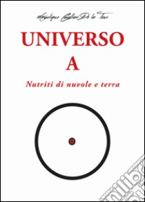 Universo A. Nutriti di nuvole e terra libro di Cavallari De La Tour Angélique