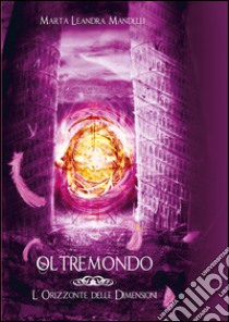 L'orizzonte delle dimensioni. Oltremondo. Vol. 2 libro di Mandelli Marta Leandra