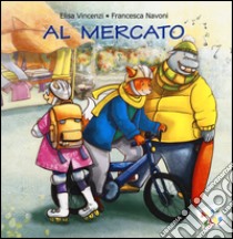 Al mercato. Ediz. a colori libro di Vincenzi Elisa; Navoni Francesca