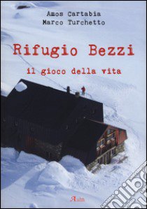 Rifugio Bezzi. Il gioco della vita libro di Cartabia Amos; Turchetto Marco