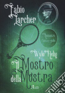 Il mostro della mostra. Wylo Helig. Vol. 2 libro di Larcher Fabio