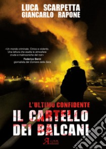 Il cartello dei Balcani. L'ultimo confidente libro di Scarpetta Luca; Rapone Giancarlo