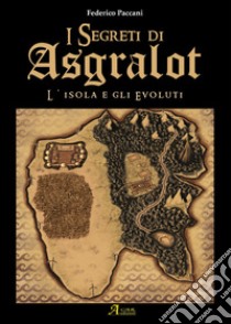 L'isola degli evoluti. I segreti di Asgralot. Vol. 1 libro di Paccani Federico